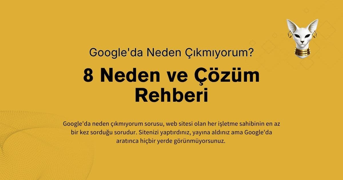 Sağ üst köşesinde bir kedi bulunan sarı grafik. Türkçe metin şöyledir: Googleda Neden Çıkmıyorum? 8 Neden ve Çözüm Rehberi, özetle web sitenizin googleda neden çıkmıyorum sorusuna dair görünürlüğünü artırmanın yollarını anlatıyor. | Karen Dijital